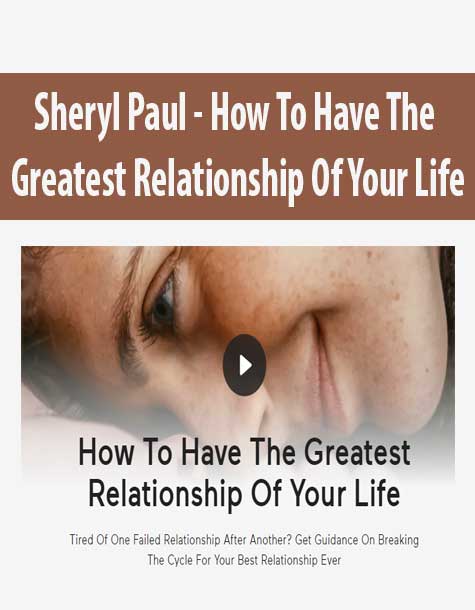 [Download Now] Sheryl Paul - How To Have The Greatest Relationship Of Your Life