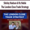 [Download Now] Shirley Hudson & Vic Noble – The London Close Trade Strategy