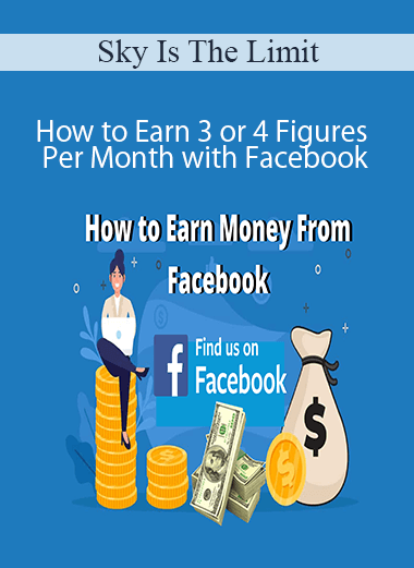 Sky Is The Limit - How to Earn 3 or 4 Figures Per Month with Facebook