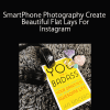 SmartPhone Photography Create Beautiful Flat Lays For Instagram