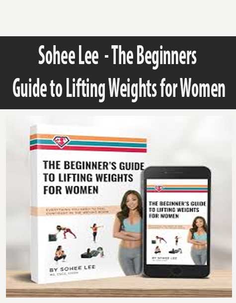 [Download Now] Sohee Lee – The Beginner s Guide to Lifting Weights for Women