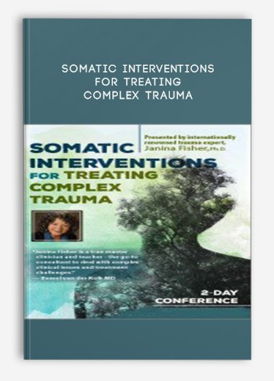 [Download Now] Somatic Interventions for Treating Complex Trauma with Janina Fisher