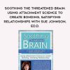 [Download Now] Soothing the Threatened Brain: Using Attachment Science to Create Bonding