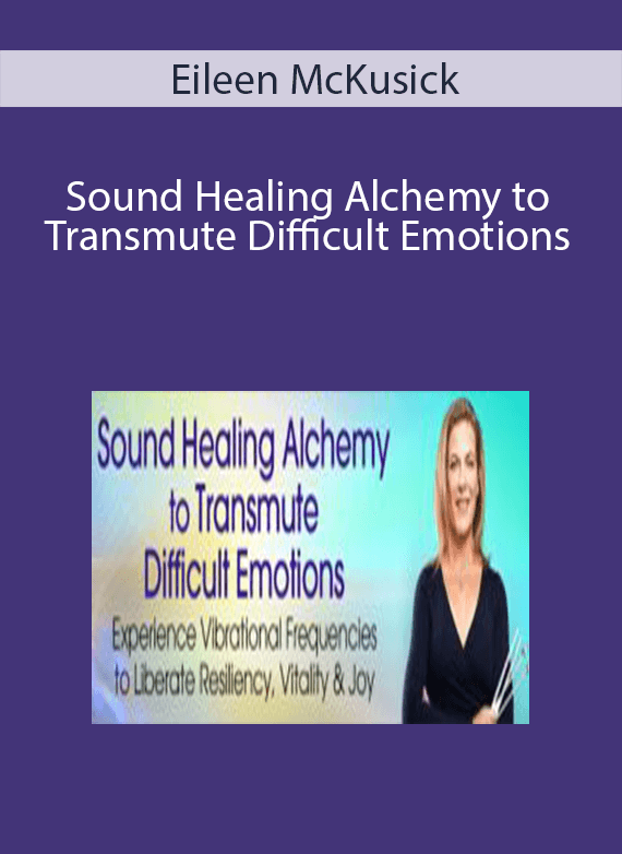 Sound Healing Alchemy to Transmute Difficult Emotions With Eileen McKusick