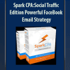 Spark CPA: Social Traffic Edition - Powerful FaceBook + Email Strategy