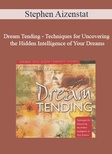 Stephen Aizenstat - Dream Tending - Techniques for Uncovering the Hidden Intelligence of Your Dreams