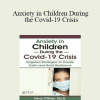 Steve O'Brien - Anxiety in Children During the Covid-19 Crisis: Targeted Strategies to Create Calm and Build Resilience