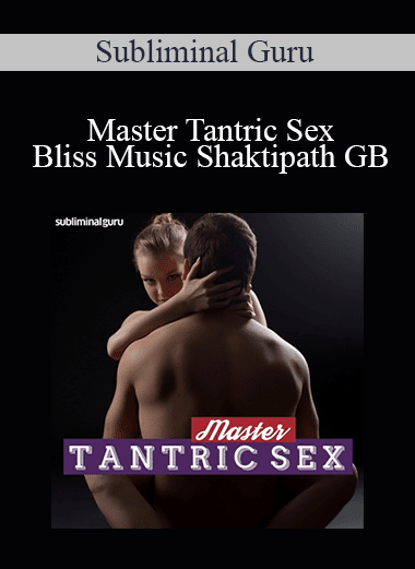 Subliminal Guru - Master Tantric Sex - Bliss Music Shaktipath GB