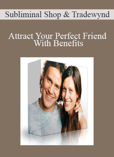 Subliminal Shop & Tradewynd - Attract Your Perfect Friend With Benefits (4G Type B/D Hybrid)