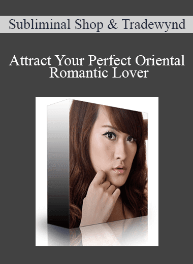 Subliminal Shop & Tradewynd - Attract Your Perfect Oriental Romantic Lover (4G Type B/D Hybrid)