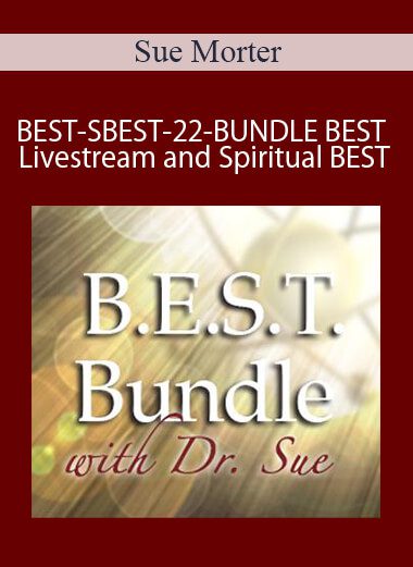 Sue Morter - BEST-SBEST-22-BUNDLE BEST Livestream June 10-12-2022 and Spiritual BEST November 18-20-2022