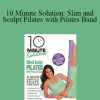 Suzanne Bowen - 10 Minute Solution: Slim and Sculpt Pilates with Pilates Band