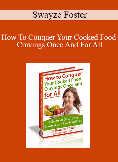 Swayze Foster - How To Conquer Your Cooked Food Cravings Once And For All