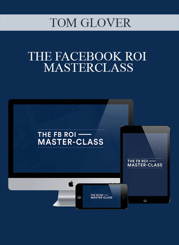 TOM GLOVER – THE FACEBOOK ROI MASTERCLASS