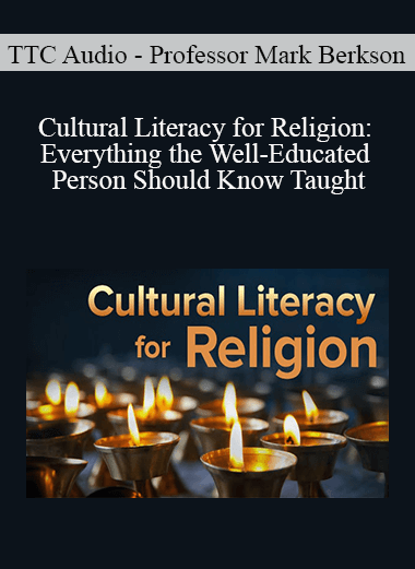 TTC Audio - Professor Mark Berkson - Cultural Literacy for Religion: Everything the Well-Educated Person Should Know Taught