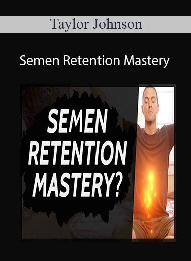 Taylor Johnson - Semen Retention Mastery - 21-day Guided Challenge To Help You Build Your Sexual Power