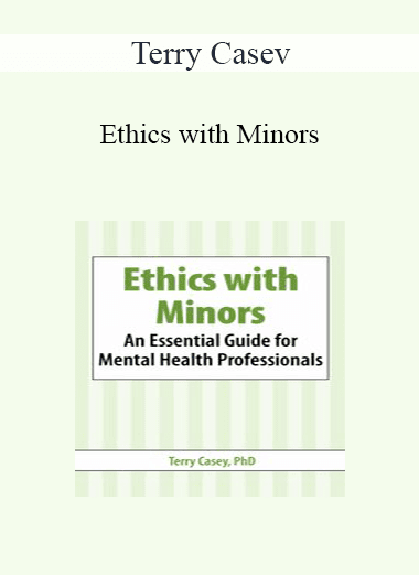 Terry Casey - Ethics with Minors: An Essential Guide for Mental Health Professionals