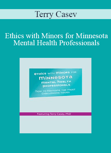 Terry Casey - Ethics with Minors for Minnesota Mental Health Professionals: How to Navigate the Most Challenging Issues