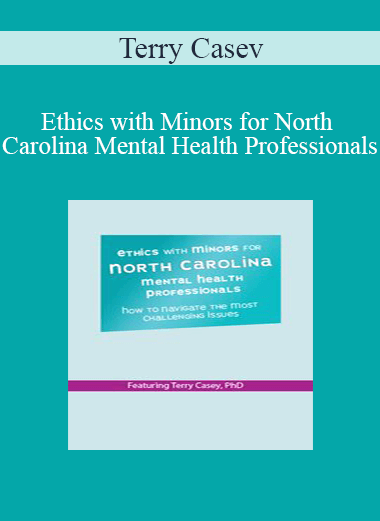 Terry Casey - Ethics with Minors for North Carolina Mental Health Professionals: How to Navigate the Most Challenging Issues