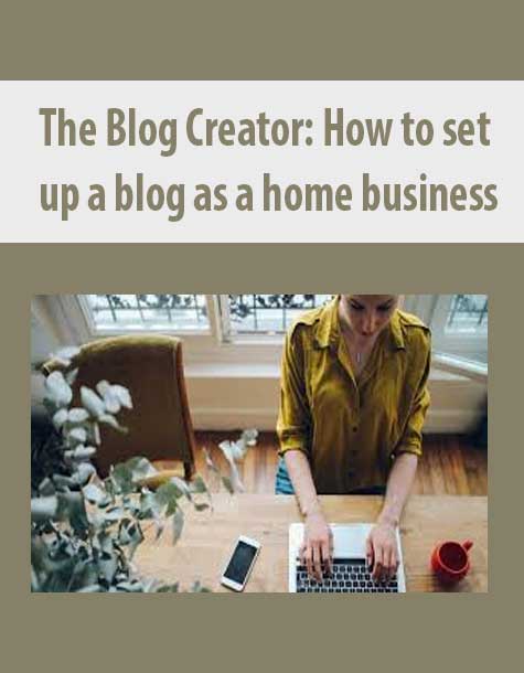 The Blog Creator: How to set up a blog as a home business