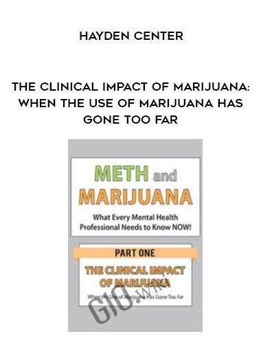 [Download Now] The Clinical Impact of Marijuana: When the Use of Marijuana Has Gone Too Far - Hayden Center