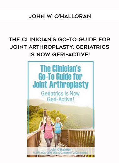 [Download Now] The Clinician’s Go-To Guide for Joint Arthroplasty: Geriatrics is Now Geri-Active! – John W. O’Halloran