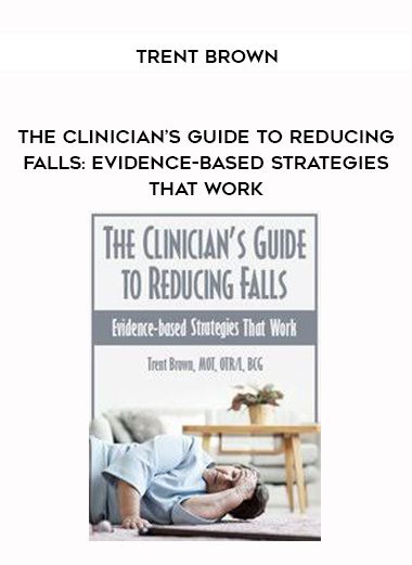 [Download Now] The Clinician’s Guide to Reducing Falls: Evidence-Based Strategies that Work – Trent Brown