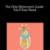 The Only Retirement Guide You’ll Ever Need