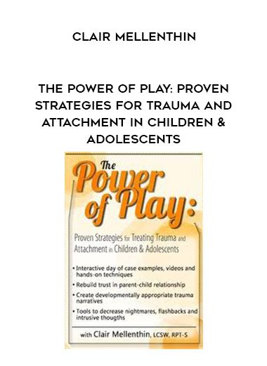 [Download Now] The Power of Play: Proven Strategies for Trauma and Attachment in Children & Adolescents – Clair Mellenthin