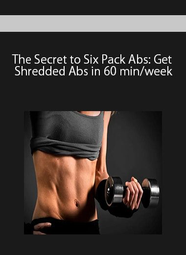 The Secret to Six Pack Abs: Get Shredded Abs in 60 min/week