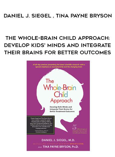 [Download Now] The Whole-Brain Child Approach: Develop Kids’ Minds and Integrate Their Brains for Better Outcomes – Daniel J. Siegel