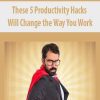 These 5 Productivity Hacks Will Change the Way You Work