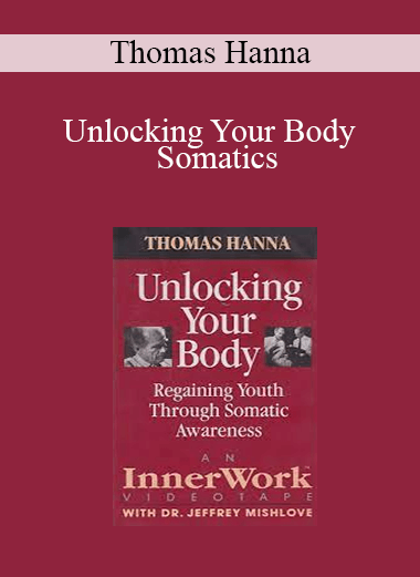 Thomas Hanna - Unlocking Your Body - Somatics