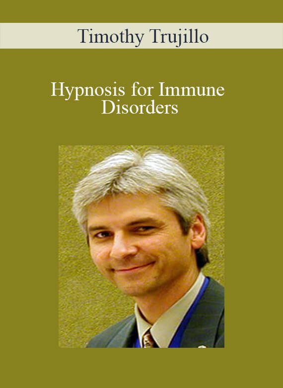 [Download Now] Timothy Trujillo - Hypnosis for Immune Disorders