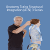 Tom Myers - Anatomy Trains Structural Integration (ATSI) 3 Series