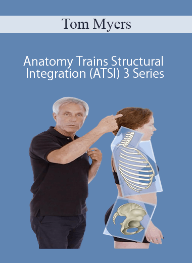 Tom Myers - Anatomy Trains Structural Integration (ATSI) 3 Series