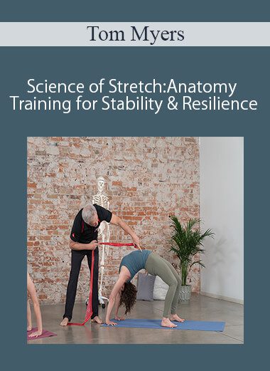 Tom Myers - Science of Stretch: Anatomy Training for Stability and Resilience