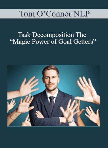 Task Decomposition The “Magic Power of Goal Getters” - Tom O’Connor NLP