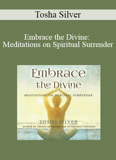 Tosha Silver - Embrace the Divine: Meditations on Spiritual Surrender