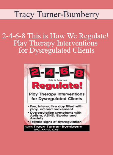 Tracy Turner-Bumberry - 2-4-6-8 This is How We Regulate! Play Therapy Interventions for Dysregulated Clients