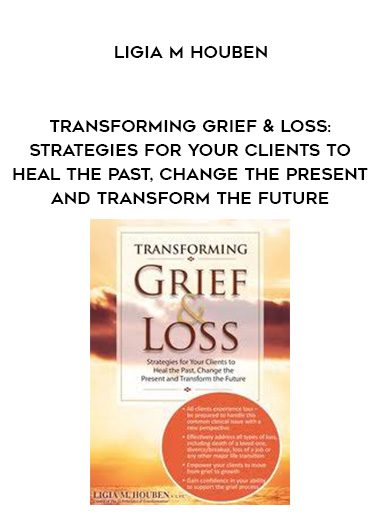 [Download Now] Transforming Grief & Loss: Strategies for Your Clients to Heal the Past