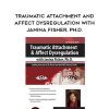 [Download Now] Traumatic Attachment and Affect Dysregulation with Janina Fisher