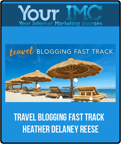 [Download Now] Travel Blogging Fast Track - Heather Delaney Reese