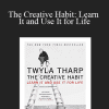 Twyla Tharp - The Creative Habit: Learn It and Use It for Life