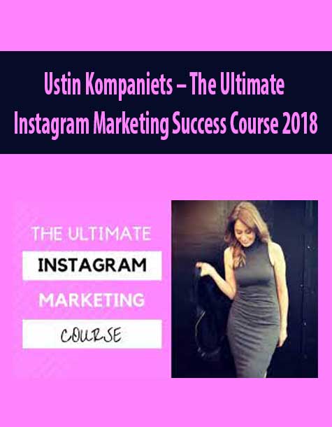 Ustin Kompaniets – The Ultimate Instagram Marketing Success Course 2018