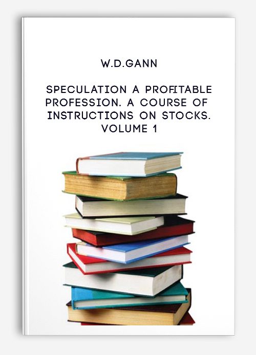 W.D.Gann – Speculation a Profitable Profession. A Course of Instructions on Stocks. Volume 1