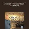 Wayne Dyer - Change Your Thoughts Meditation