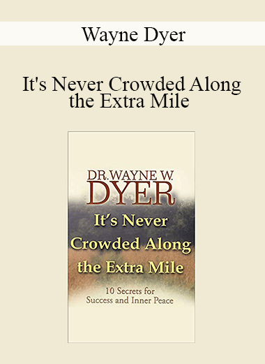 Wayne Dyer - It's Never Crowded Along the Extra Mile