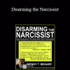 Wendy T. Behary - Disarming the Narcissist: Surviving and Thriving with the Self-Absorbed