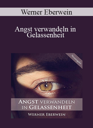 Werner Eberwein - Angst verwandeln in Gelassenheit